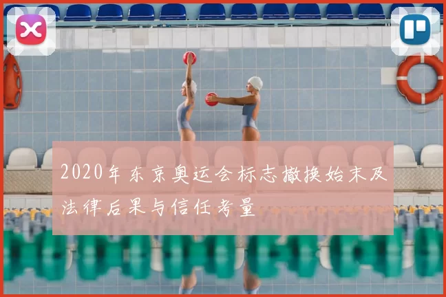 2020年东京奥运会标志撤换始末及法律后果与信任考量