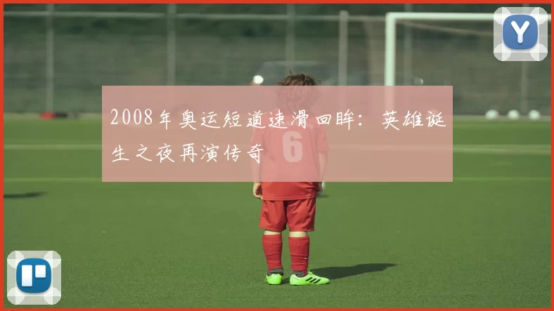 2008年奥运短道速滑回眸：英雄诞生之夜再演传奇