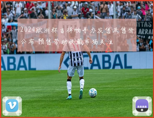 2024欧洲杯吉祥物手办发售及售价公布 预售带动收藏市场关注