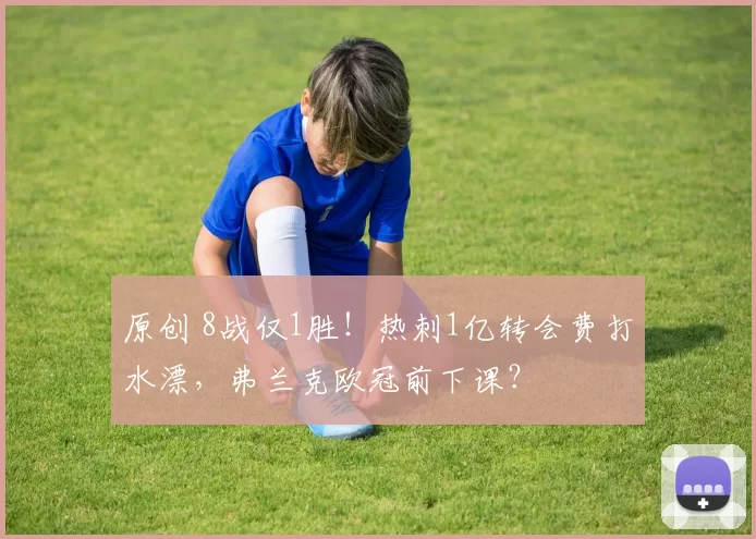 原创 8战仅1胜！热刺1亿转会费打水漂，弗兰克欧冠前下课？