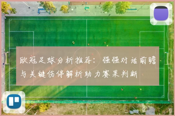 欧冠足球分析推荐：强强对话前瞻与关键伤停解析助力赛果判断