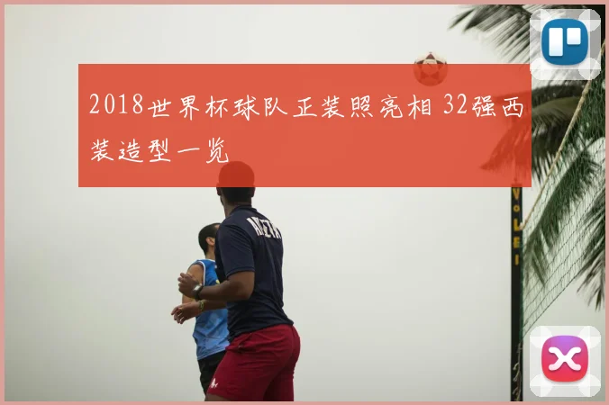 2018世界杯球队正装照亮相 32强西装造型一览