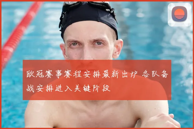 欧冠赛事赛程安排最新出炉 各队备战安排进入关键阶段