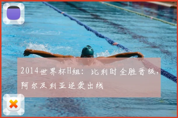 2014世界杯H组:比利时全胜晋级,阿尔及利亚逆袭出线