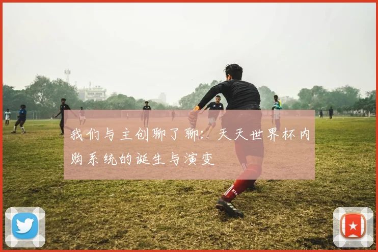 我们与主创聊了聊：天天世界杯内购系统的诞生与演变